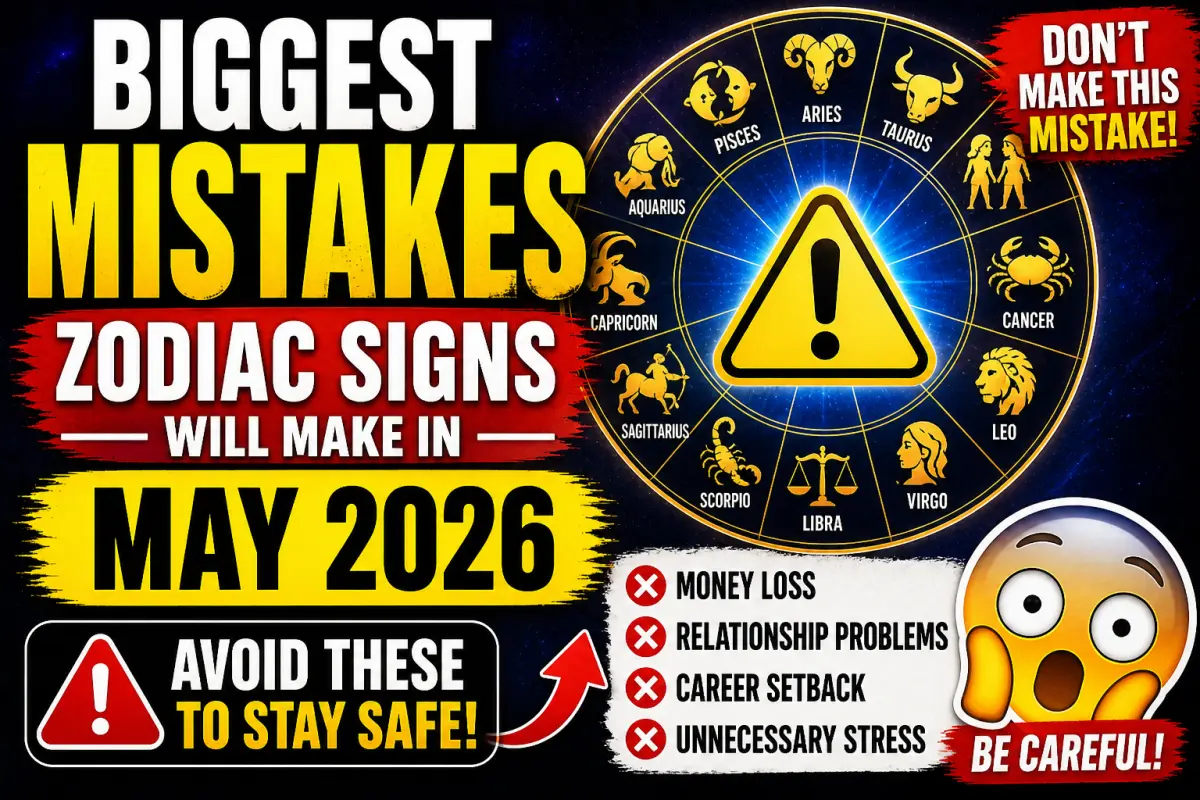 Biggest Mistakes Zodiac Signs Will Make in May 2026 (Avoid These to Stay Safe)